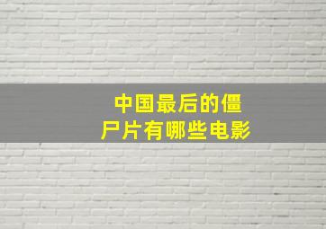 中国最后的僵尸片有哪些电影