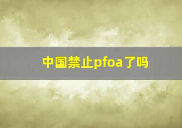 中国禁止pfoa了吗