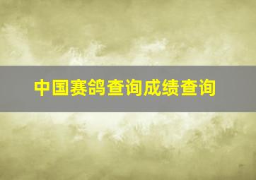 中国赛鸽查询成绩查询