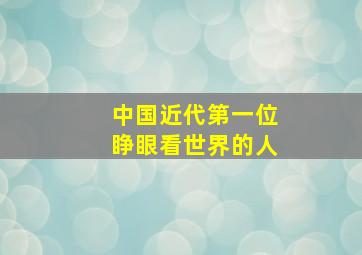 中国近代第一位睁眼看世界的人