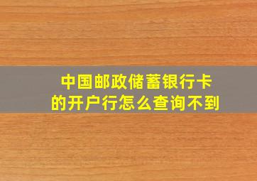 中国邮政储蓄银行卡的开户行怎么查询不到