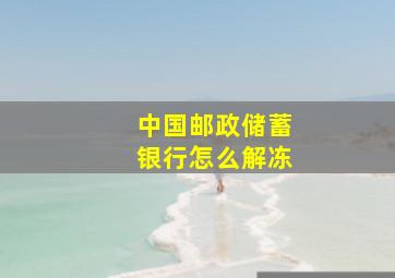 中国邮政储蓄银行怎么解冻