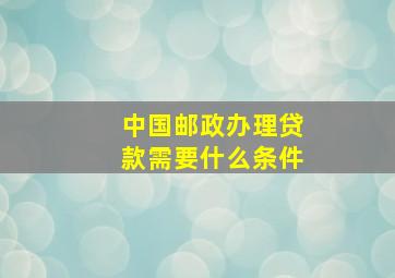 中国邮政办理贷款需要什么条件