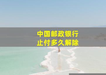 中国邮政银行止付多久解除