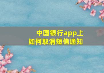 中国银行app上如何取消短信通知