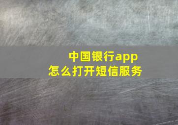 中国银行app怎么打开短信服务