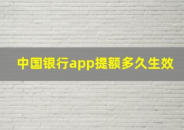 中国银行app提额多久生效