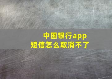 中国银行app短信怎么取消不了