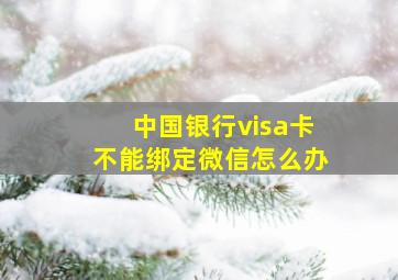 中国银行visa卡不能绑定微信怎么办