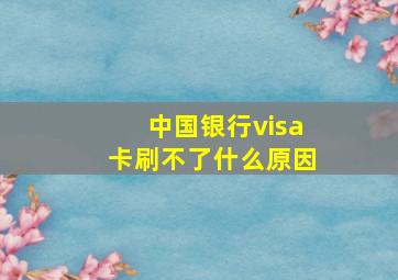 中国银行visa卡刷不了什么原因