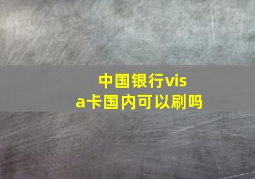 中国银行visa卡国内可以刷吗