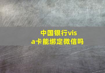 中国银行visa卡能绑定微信吗