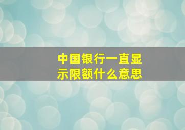 中国银行一直显示限额什么意思