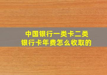 中国银行一类卡二类银行卡年费怎么收取的