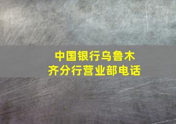 中国银行乌鲁木齐分行营业部电话