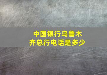 中国银行乌鲁木齐总行电话是多少