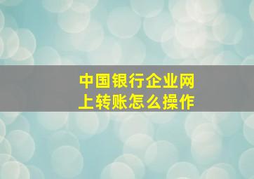 中国银行企业网上转账怎么操作