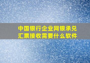 中国银行企业网银承兑汇票接收需要什么软件