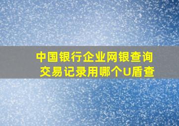 中国银行企业网银查询交易记录用哪个U盾查