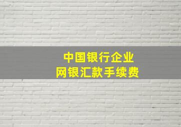 中国银行企业网银汇款手续费