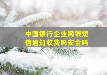 中国银行企业网银短信通知收费吗安全吗