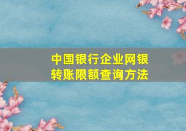 中国银行企业网银转账限额查询方法