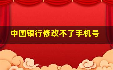 中国银行修改不了手机号