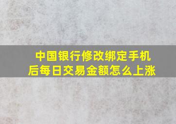 中国银行修改绑定手机后每日交易金额怎么上涨