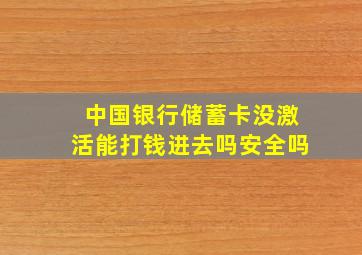 中国银行储蓄卡没激活能打钱进去吗安全吗