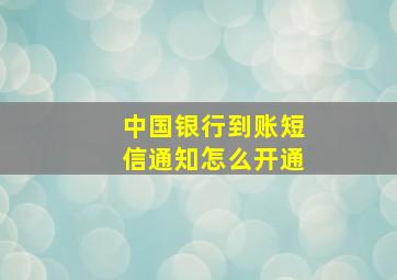 中国银行到账短信通知怎么开通