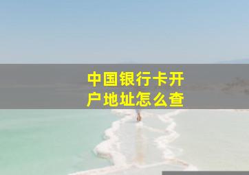 中国银行卡开户地址怎么查