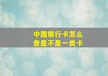 中国银行卡怎么查是不是一类卡