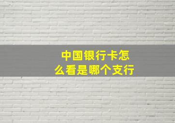 中国银行卡怎么看是哪个支行