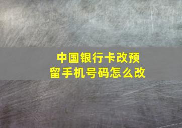 中国银行卡改预留手机号码怎么改