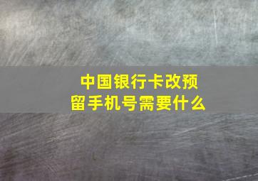 中国银行卡改预留手机号需要什么