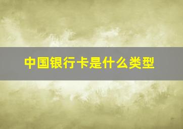 中国银行卡是什么类型