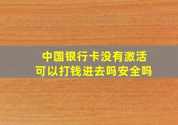 中国银行卡没有激活可以打钱进去吗安全吗