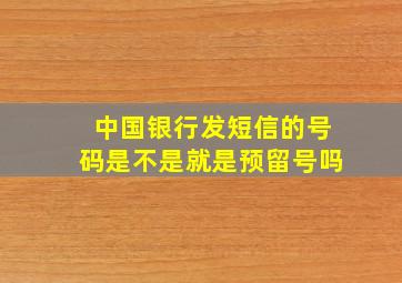 中国银行发短信的号码是不是就是预留号吗