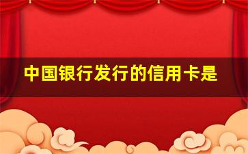 中国银行发行的信用卡是