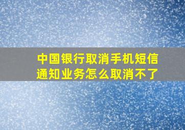 中国银行取消手机短信通知业务怎么取消不了