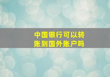 中国银行可以转账到国外账户吗