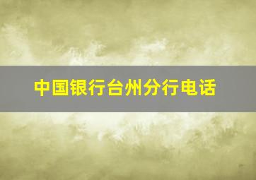 中国银行台州分行电话