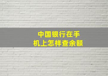 中国银行在手机上怎样查余额