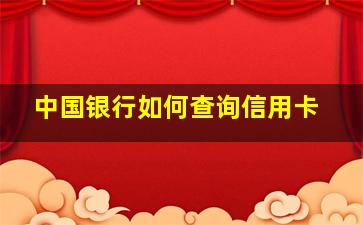 中国银行如何查询信用卡