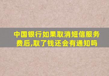 中国银行如果取消短信服务费后,取了钱还会有通知吗