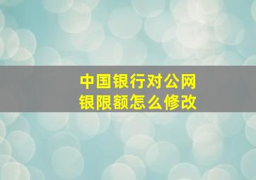 中国银行对公网银限额怎么修改