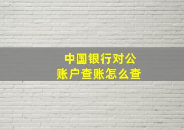 中国银行对公账户查账怎么查