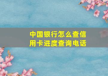 中国银行怎么查信用卡进度查询电话