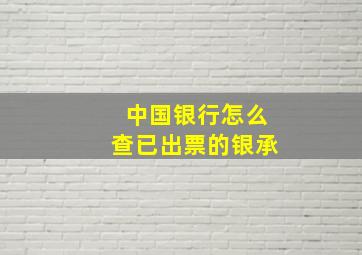 中国银行怎么查已出票的银承