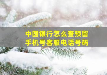 中国银行怎么查预留手机号客服电话号码